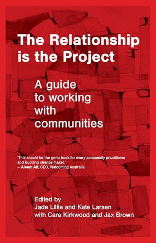 The Relationship Is the Project : A Guide to Working with Communities