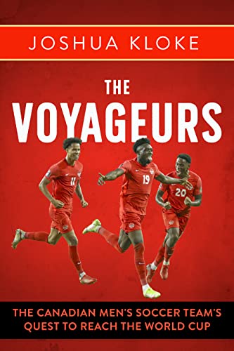 The Voyageurs: The Canadian Mens Soccer Teams Quest to Reach the World Cup