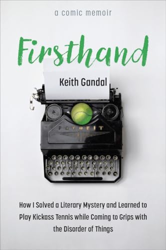 Firsthand : How I Solved a Literary Mystery and Learned to Play Kickass Tennis while Coming to Grips with the Disorder of Things