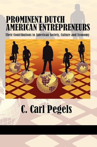 Prominent Dutch American Entrepreneurs : Their Contributions to American Society, Culture and Economy