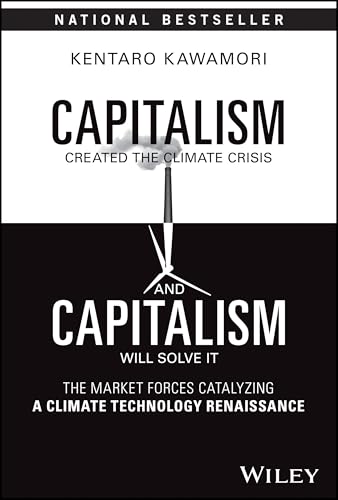Capitalism Created the Climate Crisis and Capitalism Will Solve It : The Market Forces Catalyzing a Climate Technology Renaissance