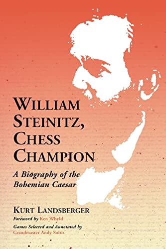 William Steinitz, Chess Champion : A Biography of the Bohemian Caesar