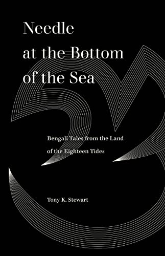 Needle at the Bottom of the Sea: Bengali Tales from the Land of the Eighteen Tides (World Literature in Translation)