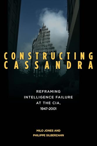 Constructing Cassandra: Reframing Intelligence Failure at the CIA