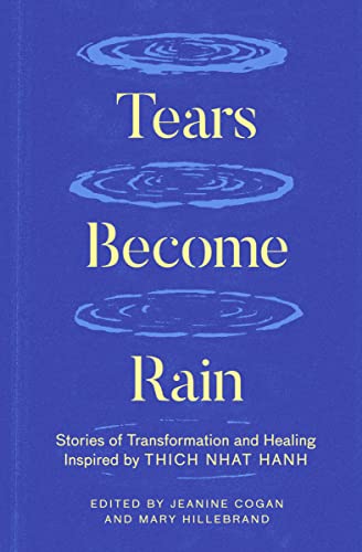 Tears Become Rain: Stories of Transformation and Healing Inspired by Thich Nhat Hanh