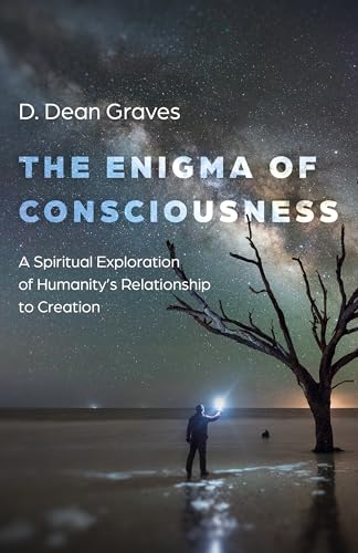 Enigma of Consciousness, The : A Spiritual Exploration of Humanity's Relationship to Creation