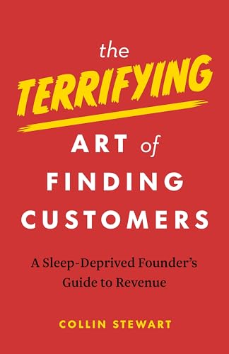 The Terrifying Art of Finding Customers : A Sleep-Deprived Founder’s Guide to Revenue
