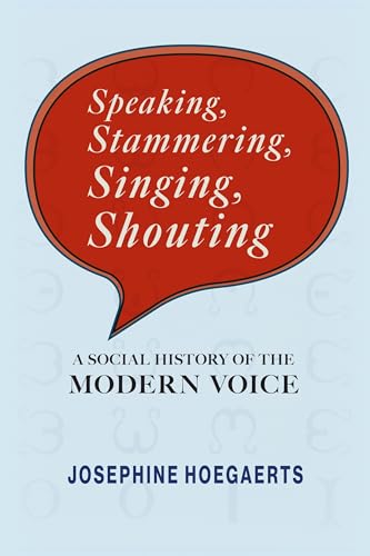 Speaking, Stammering, Singing, Shouting : A Social History of the Modern Voice