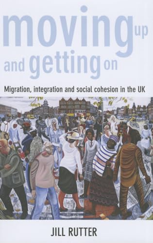 Moving Up and Getting On : Migration, Integration and Social Cohesion in the UK