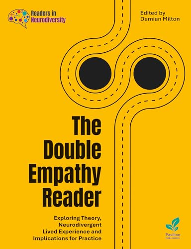 The Double Empathy Reader : Exploring Theory, Neurodivergent Lived Experience and Implications for Practice