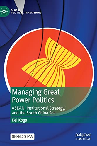 Managing Great Power Politics: ASEAN, Institutional Strategy, and the South China Sea (Global Political Transitions)
