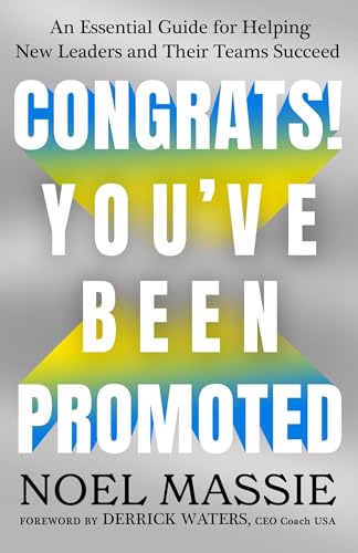 Congrats! You've Been Promoted : An Essential Guide for Helping New Leaders and Their Teams Succeed