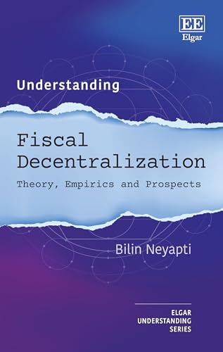 Understanding Fiscal Decentralization : Theory, Empirics and Prospects