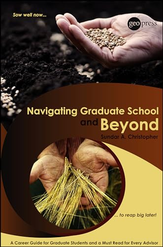 Navigating Graduate School and Beyond : A Career Guide for Graduate Students and a Must Read for Every Advisor