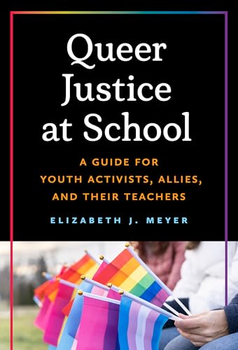 Queer Justice at School : A Guide for Youth Activists, Allies, and Their Teachers
