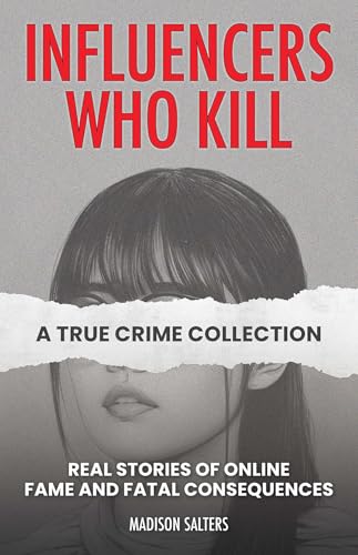 Influencers Who Kill: A True Crime Collection : Real Stories of Online Fame and Fatal Consequences