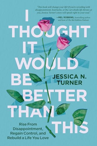 I Thought It Would Be Better Than This : Rise From Disappointment, Regain Control, and Rebuild a Life You Love