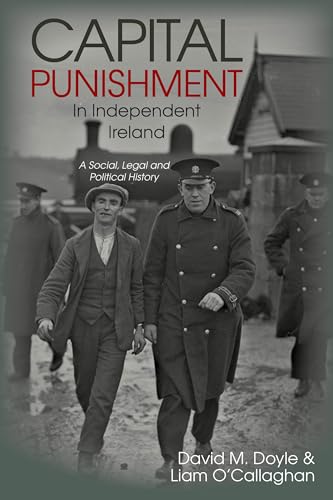 Capital Punishment in Independent Ireland : A Social, Legal and Political History