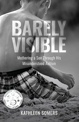 Barely Visible : Mothering a Son Through His Misunderstood Asperger Syndrome