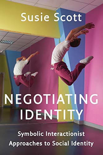 Negotiating Identity - Symbolic Interactionist Approaches to Social Identity