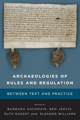Archaeologies of Rules and Regulation : Between Text and Practice