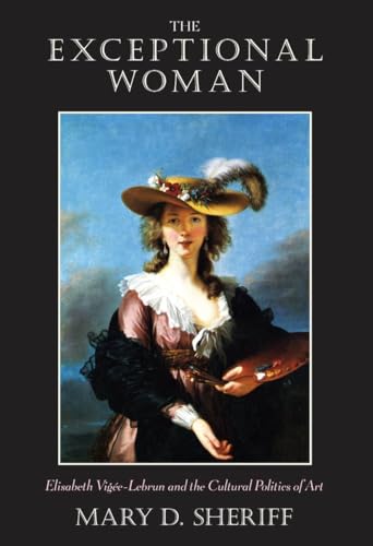 The Exceptional Woman: Elisabeth Vigee Le Brun and the Cultural Politics of Art