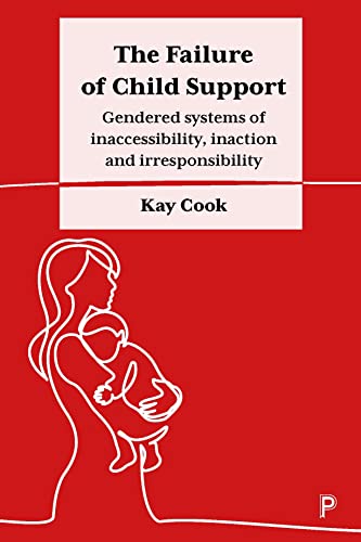 The Failure of Child Support : Gendered Systems of Inaccessibility, Inaction and Irresponsibility
