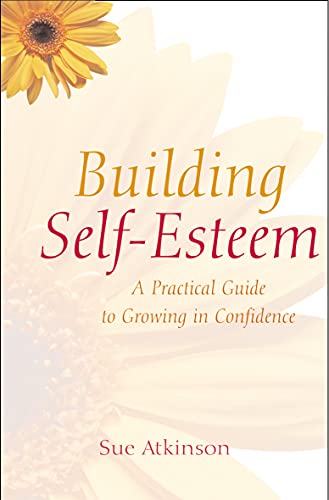Building Self-Esteem : A Practical Guide to Growing in Confidence