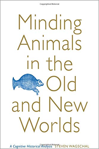Minding Animals in the Old and New Worlds: A Cognitive Historical Analysis (Toronto Iberic)