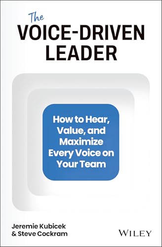 The Voice-Driven Leader : How to Hear, Value, and Maximize Every Voice on Your Team