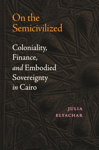 On the Semicivilized : Coloniality, Finance, and Embodied Sovereignty in Cairo