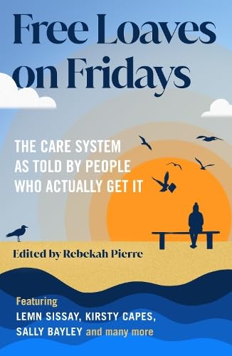 Free Loaves on Fridays : The Care System As Told By People Who Actually Get It