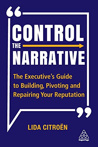 Control the Narrative: The Executive's Guide to Building, Pivoting and Repairing Your Reputation