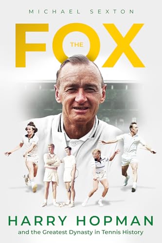 The Fox : Harry Hopman and the Greatest Dynasty in Tennis History