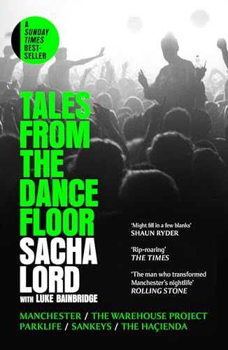 Tales from the Dancefloor : Manchester / the Warehouse Project / Parklife / Sankeys / the HacIenda