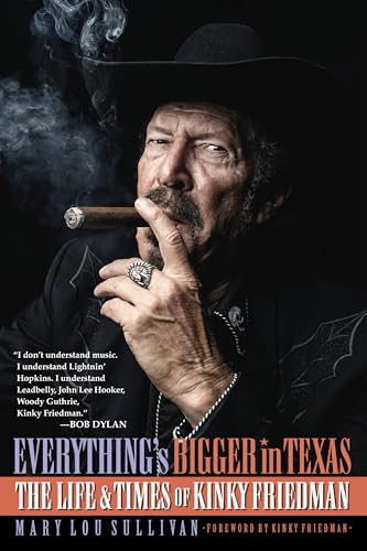 Everythings Bigger in Texas: The Life and Times of Kinky Friedman