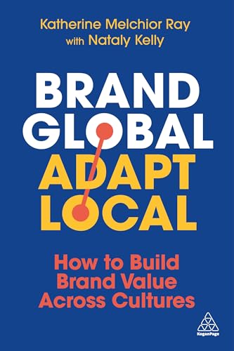 Brand Global, Adapt Local : How to Build Brand Value Across Cultures