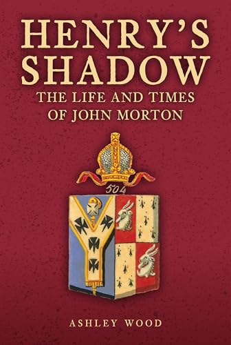 Henry's Shadow : The Life and Times of John Morton
