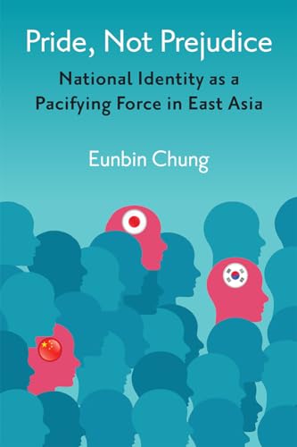 Pride, Not Prejudice : National Identity as a Pacifying Force in East Asia