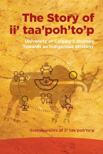 The Story of ii' taa'poh'to'p : University of Calgary's Journey Towards an Indigenous Strategy