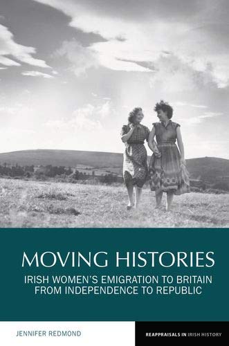 Moving Histories: Irish Womens Emigration to Britain from Independence to Republic