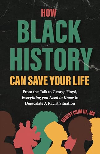 How Black History Can Save Your Life : From the Talk to George Floyd, Everything you Need to Know to Deescalate a Racist Situation