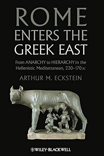 Rome Enters the Greek East: From Anarchy to Hierarchy in the Hellenistic Mediterranean