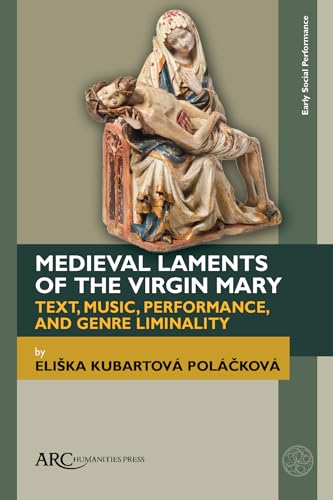 Medieval Laments of the Virgin Mary : Text, Music, Performance, and Genre Liminality