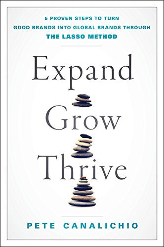 Expand, Grow, Thrive: 5 Proven Steps to Turn Good Brands into Global Brands through the LASSO Method
