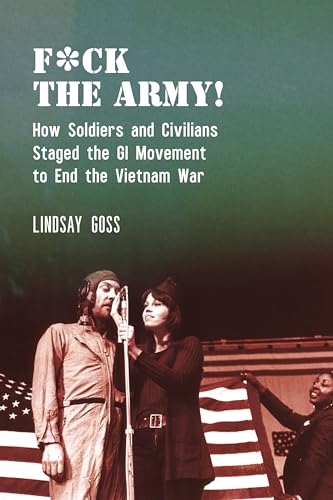 F*ck the Army! : How Soldiers and Civilians Staged the GI Movement to End the Vietnam War
