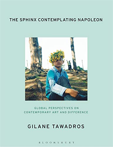 The Sphinx Contemplating Napoleon : Global Perspectives on Contemporary Art and Difference