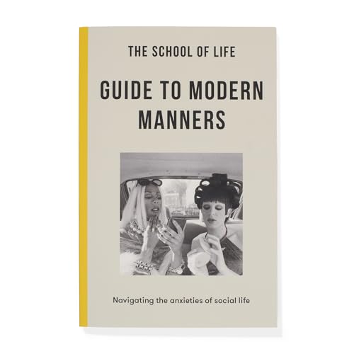 The School of Life Guide to Modern Manners : how to navigate the dilemmas of social life