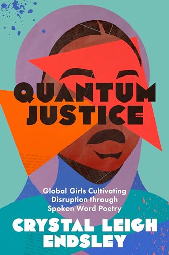 Quantum Justice : Global Girls Cultivating Disruption Through Spoken Word Poetry
