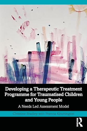 Developing a Therapeutic Treatment Programme for Traumatised Children and Young People : A Needs Led Assessment Model